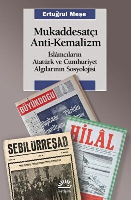 Mukaddesatçı Anti-Kemalizm slamcıların Atatürk ve Cumhuriyet Algılarının Sosyolojisi - İletişim Yayınları