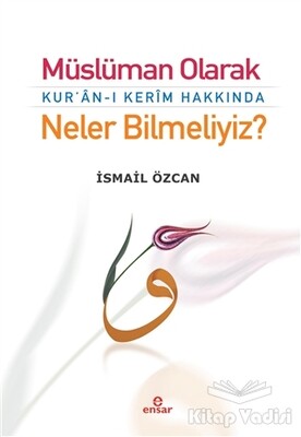 Müslüman Olarak Kur'an-ı Kerim Hakkında Neler Bilmeliyiz? - Ensar Neşriyat