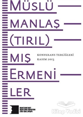 Müslümanlaş(tırıl)mış Ermeniler Konferans Tebliğleri Kasım 2013 - Hrant Dink Vakfı Yayınları