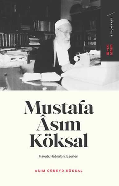 Ketebe Yayınları - Mustafa Asım Köksal - Hayatı, Hatıraları, Eserleri