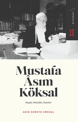 Mustafa Asım Köksal - Hayatı, Hatıraları, Eserleri - Ketebe Yayınları