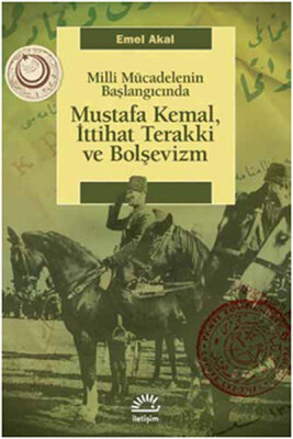 Mustafa Kemal, İttihat Terakki ve Bolşevizm Milli Mücadelenin Başlangıcında - İletişim Yayınları