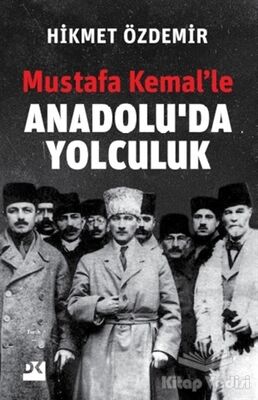 Mustafa Kemal’le Anadolu’da Yolculuk - 1