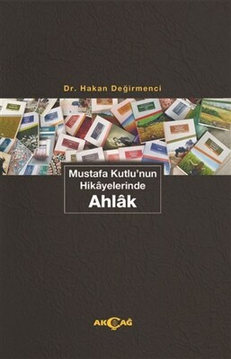 Mustafa Kutlu'nun Hikayelerinde Ahlak - Akçağ Yayınları