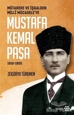 Mütareke ve İşgalden Milli Mücadele’ye Mustafa Kemal Paşa 1918-1920 - Yeditepe Yayınevi