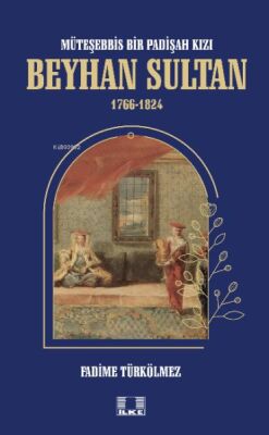 Müteşebbis Bir Padişah Kızı Beyhan Sultan 1766-1824 - 1