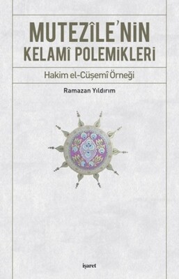 Mutezile'nin Kelami Polemikleri Hakim el-Cüşemi Örneği - İşaret Yayınları