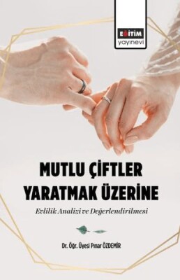 Mutlu Çiftler Yaratmak Üzerine-Evlilik Analizi Ve Değerlendirilmesi - Eğitim Yayınevi