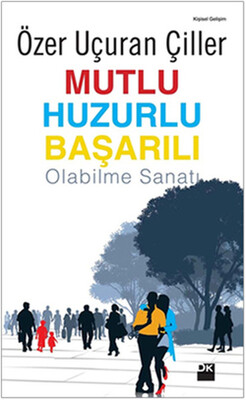 Mutlu Huzurlu Başarılı Olabilme Sanatı - Doğan Kitap