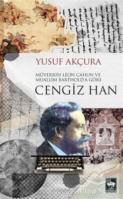 Müverrih Leon Cahun ve Muallim Barthold’a Göre Cengiz Han - Ötüken Neşriyat