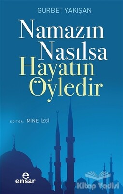 Namazın Nasılsa Hayatın Öyledir - Ensar Neşriyat