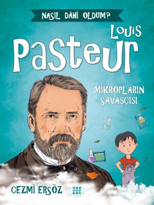 Nasıl Dahi Oldum? - Louis Pasteur - Mikropların Savaşçısı - Dokuz Yayınları