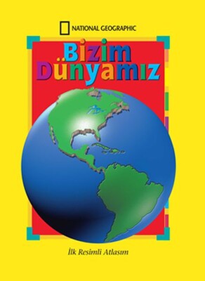 National Geographic Bizim Dünyamız - İlk Resimli Atlasım - National Geographic