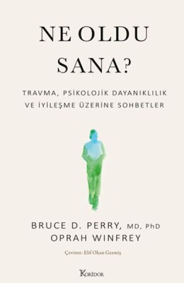 Ne Oldu Sana? Travma, Psikolojik Dayanıklılık ve İyileşme Üzerine Sohbetler - Koridor Yayıncılık