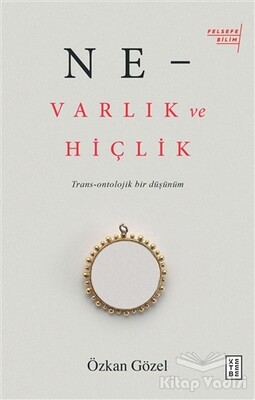 Ne - Varlık ve Hiçlik - Ketebe Yayınları