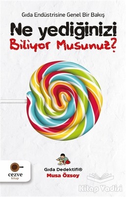 Ne Yediğinizi Biliyor Musunuz? - Gıda Endüstrisine Genel Bir Bakış - Cezve Kitap