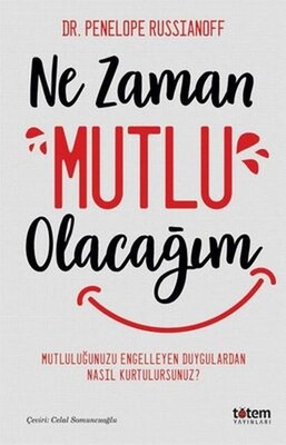 Ne Zaman Mutlu Olacağım - Mutluluğu Engelleyen Duygulardan Nasıl Kurtulursunuz? - Totem Yayınları