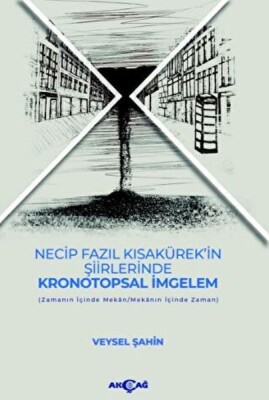 Necip Fazıl Kısakürek’in Şiirlerinde Kronotopsal İmgelem - Akçağ Yayınları