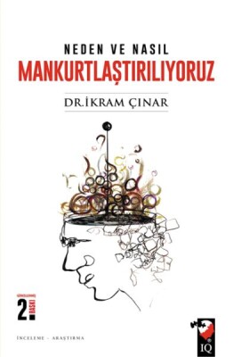 Neden ve Nasıl Mankurtlaştırılıyoruz - IQ Kültür Sanat Yayıncılık