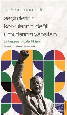 Nelson Mandela - Seçimleriniz Korkularınızı Değil Umutlarınızı Yansıtsın - Destek Yayınları