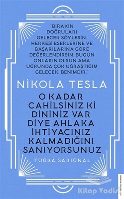 Nikola Tesla - O Kadar Cahilsiniz ki Dininiz Var Diye Ahlaka İhtiyacınız Kalmadığını Sanıyorsunuz - Destek Yayınları