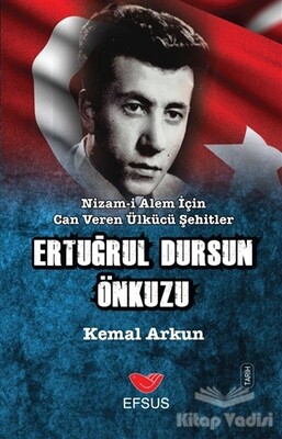 Nizam-ı Alem İçin Can Veren Ülkücü Şehitler - Ertuğrul Dursun Önkuzu - Efsus Yayınları