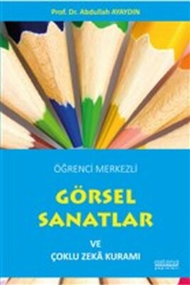 Öğrenci Merkezli Görsel Sanatlar ve Çoklu Zeka Kuramı - Astana Yayınları