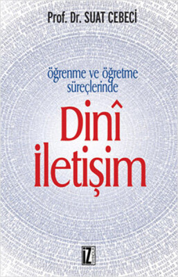 Öğrenme ve Öğretme Süreçlerinde Dini İletişim - İz Yayıncılık