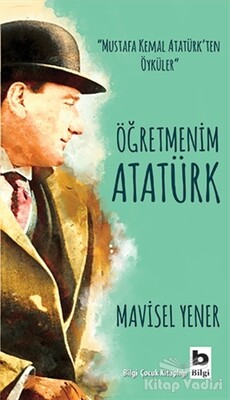 Öğretmenim Atatürk - Bilgi Yayınevi