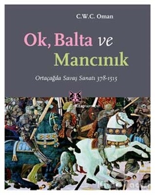 Ok, Balta ve Mancınık Ortaçağda Savaş Sanatı 378 - 1515 - Kitap Yayınevi