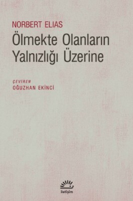 Ölmekte Olanların Yalnızlığı Üzerine - İletişim Yayınları