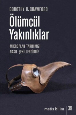 Ölümcül Yakınlıklar - Mikroplar Tarihimizi Nasıl Şekillendirdi? - Metis Yayınları