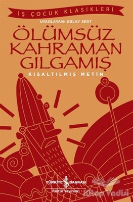 Ölümsüz Kahraman Gılgamış (Kısaltılmış Metin) - İş Bankası Kültür Yayınları