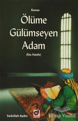 Ölümüne Gülümseyen Adam (Ebu Hanife) - Dua Yayıncılık