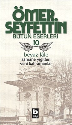 Ömer Seyfettin Bütün Eserleri 10 - Beyaz Lale - Bilgi Yayınevi