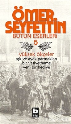 Ömer Seyfettin Bütün Eserleri 5 - Yüksek Ökçeler - Bilgi Yayınevi