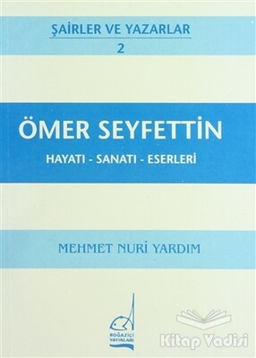 Ömer Seyfettin Hayatı - Sanatı - Eserleri - Boğaziçi Yayınları