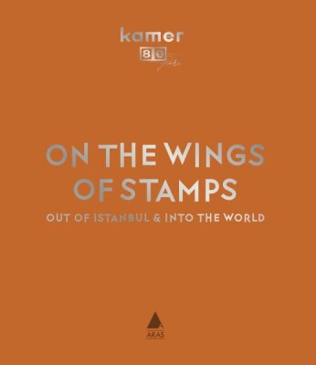 On The Wıngs Of Stamps Out Of Istanbul & Into The World (Pulun Kanadında İstanbul’dan Dünyaya) - Aras Yayıncılık