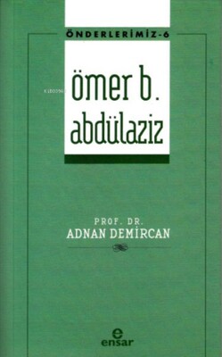 Önderlerimiz 6 - Ömer B. Abdülaziz - Ensar Neşriyat