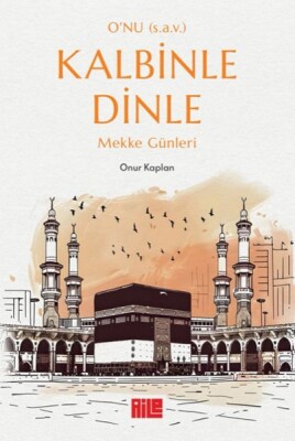 O’nu (s.a.v.) Kalbinle Dinle – Mekke Günleri - Aile Yayınları