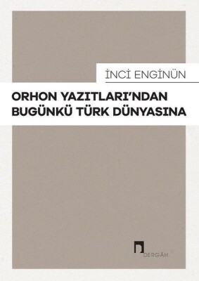 Orhon Yazıtları’ndan Bugünkü Türk Dünyasına - Dergah Yayınları