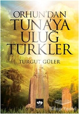 Orhun'dan Tuna'ya Uluğ Türkler - Ötüken Neşriyat