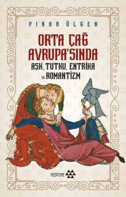 Orta Çağ Avrupasında Aşk Tutku Entrika Ve Romantizm - Yeditepe Yayınevi