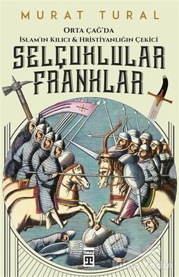 Orta Çağ'da İslam'ın Kılıcı ve Hristiyanlığın Çekici: Selçuklular - Franklar - Timaş Yayınları