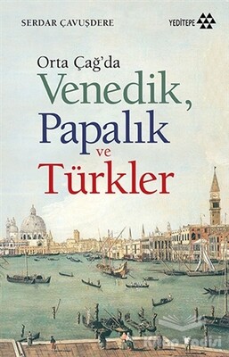 Orta Çağ’da Venedik Papalık ve Türkler - Yeditepe Yayınevi