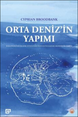 Orta Deniz’in Yapımı Başlangıçtan Klasik Dünya’nın Doğuşuna Kadar Akdeniz’in Tarihi - Koç Üniversitesi Yayınları