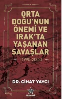 Orta Doğu'nun Önemi ve Irak'ta Yaşanan Savaşlar 1990 - 2003 - Kozmostar Yayıncılık