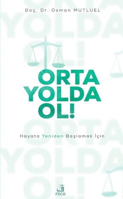 Orta Yolda Ol! - Hayata Yeniden Başlamak İçin - Fecr Yayınları