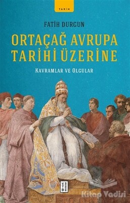 Ortaçağ Avrupa Tarihi Üzerine - Ketebe Yayınları