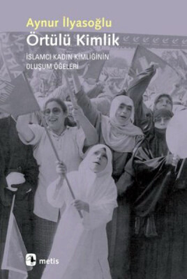 Örtülü Kimlik İslamcı Kadın Kimliğinin Oluşum Öğeleri - Metis Yayınları